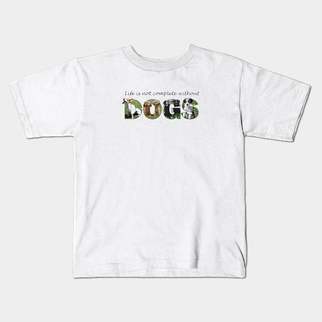 Life is not complete without dogs - mixed breed oil painting word art Kids T-Shirt by DawnDesignsWordArt